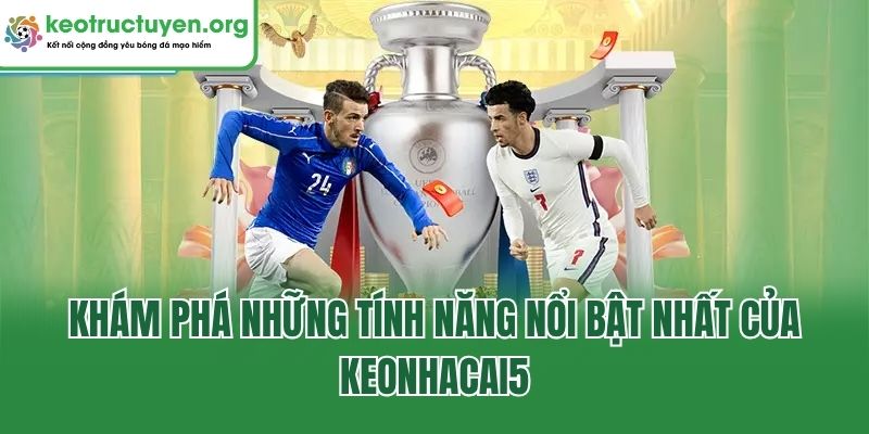Keonhacai5 - Tỷ Lệ Kèo Nhà Cái 5 Chuẩn, Kèo Bóng Đá Online Khám phá những tính năng nổi bật nhất của Keonhacai5